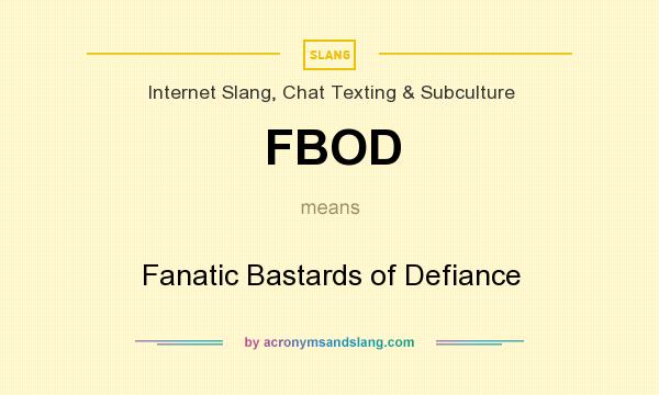 What does FBOD mean? It stands for Fanatic Bastards of Defiance