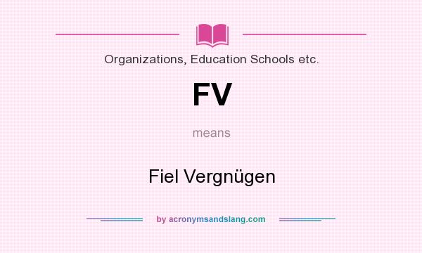 What does FV mean? It stands for Fiel Vergnügen