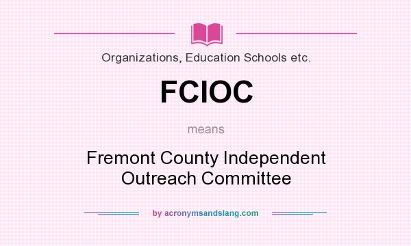 What does FCIOC mean? It stands for Fremont County Independent Outreach Committee