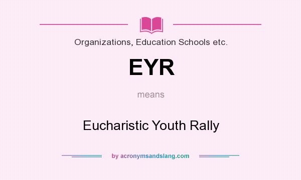 What does EYR mean? It stands for Eucharistic Youth Rally