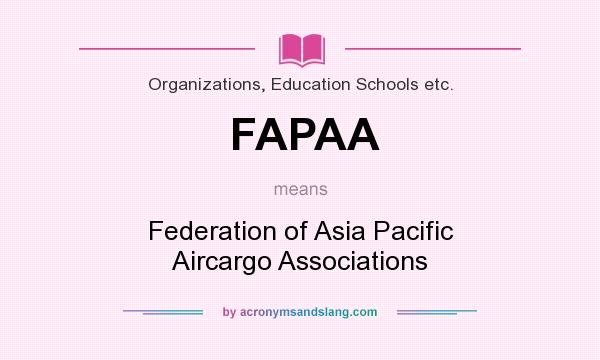 What does FAPAA mean? It stands for Federation of Asia Pacific Aircargo Associations