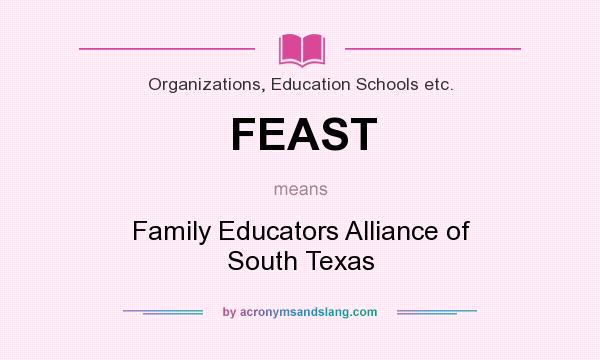 What does FEAST mean? It stands for Family Educators Alliance of South Texas