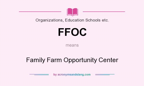 What does FFOC mean? It stands for Family Farm Opportunity Center