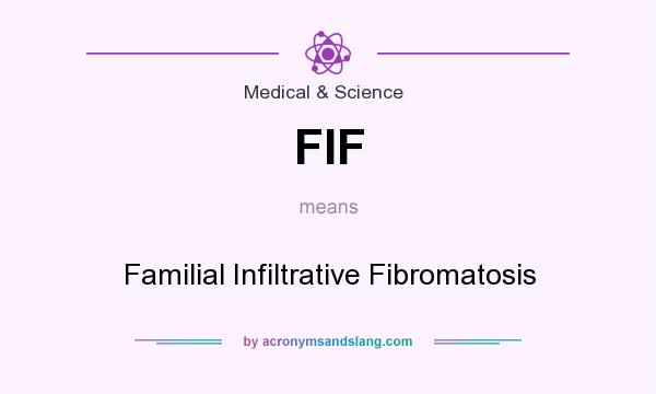 What does FIF mean? It stands for Familial Infiltrative Fibromatosis