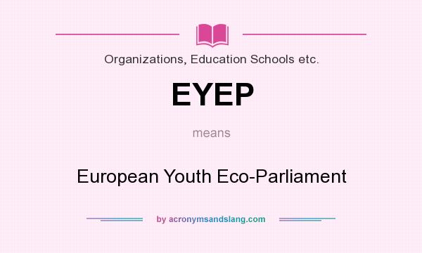 What does EYEP mean? It stands for European Youth Eco-Parliament