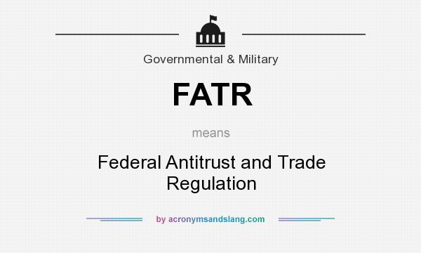 What does FATR mean? It stands for Federal Antitrust and Trade Regulation
