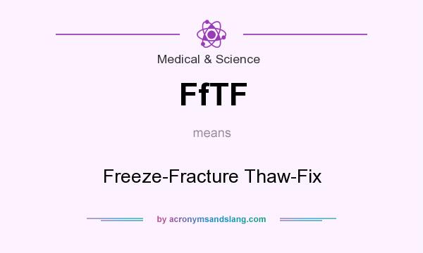 What does FfTF mean? It stands for Freeze-Fracture Thaw-Fix