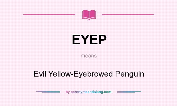 What does EYEP mean? It stands for Evil Yellow-Eyebrowed Penguin