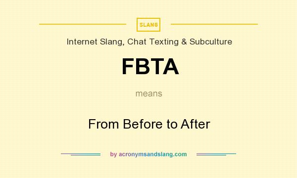 What does FBTA mean? It stands for From Before to After