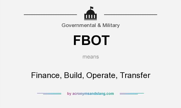 What does FBOT mean? It stands for Finance, Build, Operate, Transfer