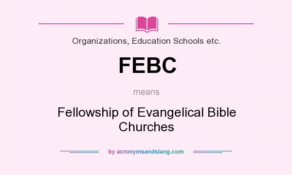 What does FEBC mean? It stands for Fellowship of Evangelical Bible Churches