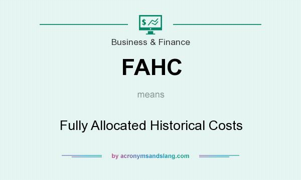 What does FAHC mean? It stands for Fully Allocated Historical Costs
