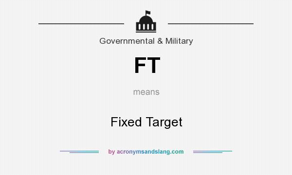 What does FT mean? It stands for Fixed Target