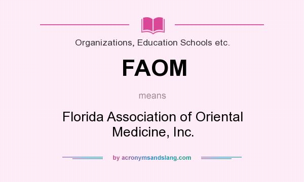 What does FAOM mean? It stands for Florida Association of Oriental Medicine, Inc.
