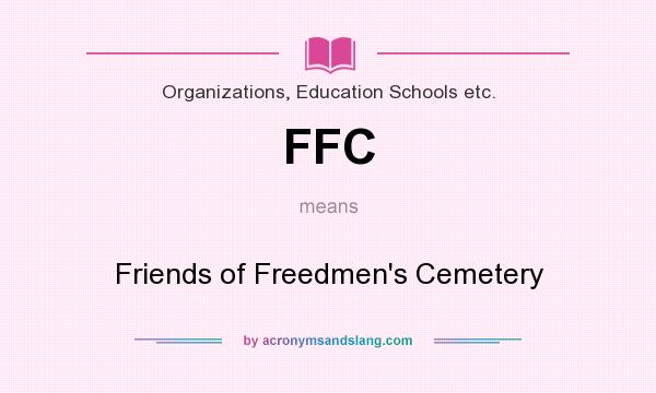 What does FFC mean? It stands for Friends of Freedmen`s Cemetery
