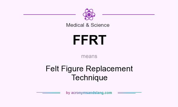 What does FFRT mean? It stands for Felt Figure Replacement Technique