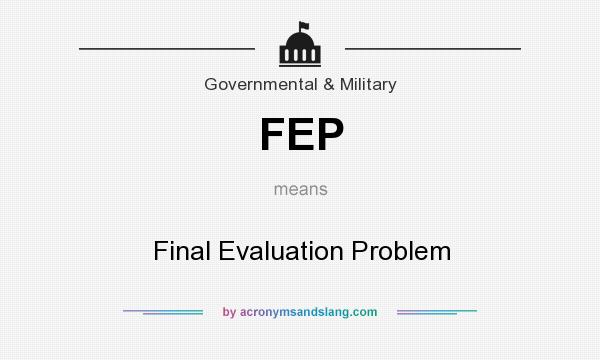 What does FEP mean? It stands for Final Evaluation Problem