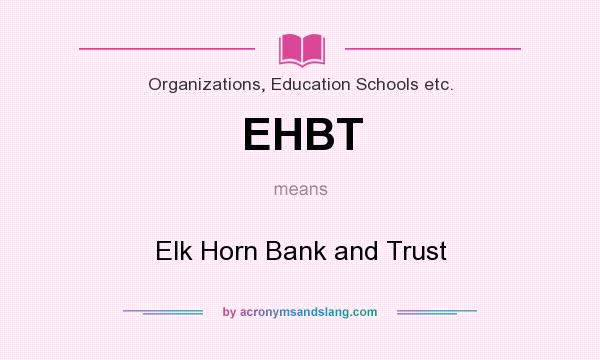 What does EHBT mean? It stands for Elk Horn Bank and Trust