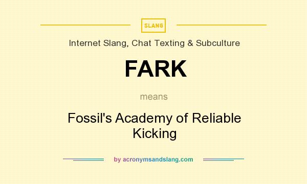 What does FARK mean? It stands for Fossil`s Academy of Reliable Kicking