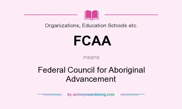 What does FCAA mean? It stands for Federal Council for Aboriginal Advancement
