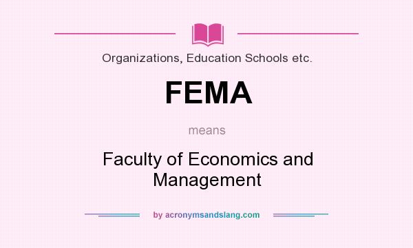 What does FEMA mean? It stands for Faculty of Economics and Management