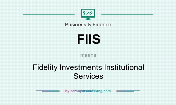 What does FIIS mean? It stands for Fidelity Investments Institutional Services