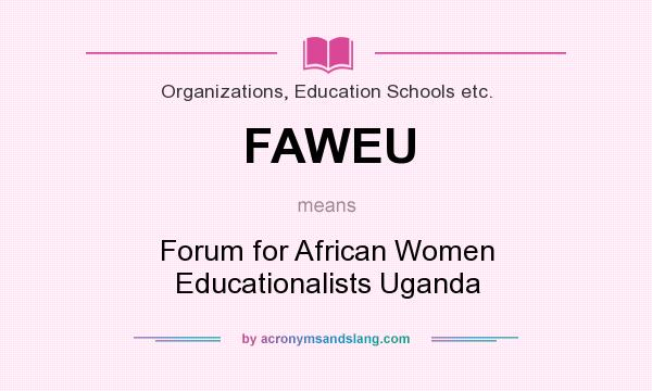 What does FAWEU mean? It stands for Forum for African Women Educationalists Uganda