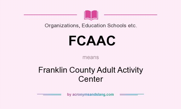 What does FCAAC mean? It stands for Franklin County Adult Activity Center
