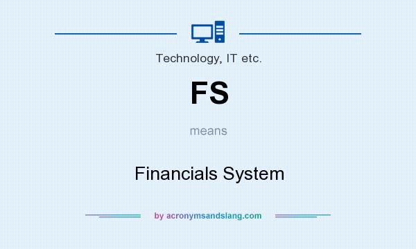 What does FS mean? It stands for Financials System