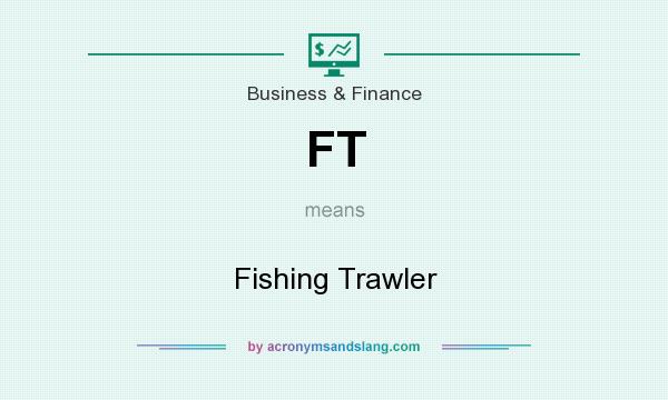 What does FT mean? It stands for Fishing Trawler