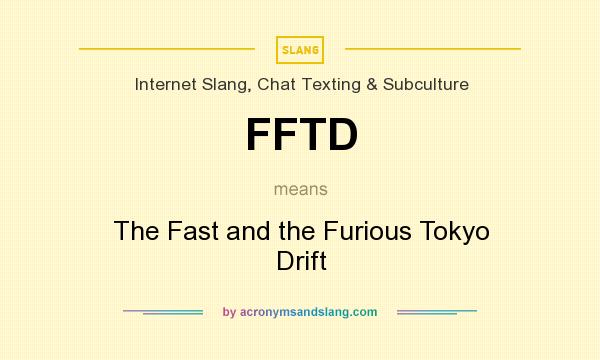 What does FFTD mean? It stands for The Fast and the Furious Tokyo Drift
