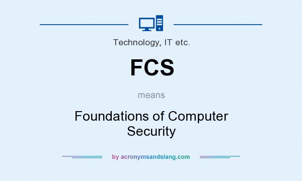 What does FCS mean? It stands for Foundations of Computer Security