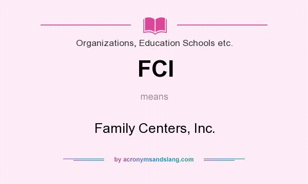 What does FCI mean? It stands for Family Centers, Inc.