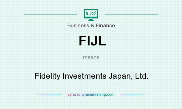 What does FIJL mean? It stands for Fidelity Investments Japan, Ltd.