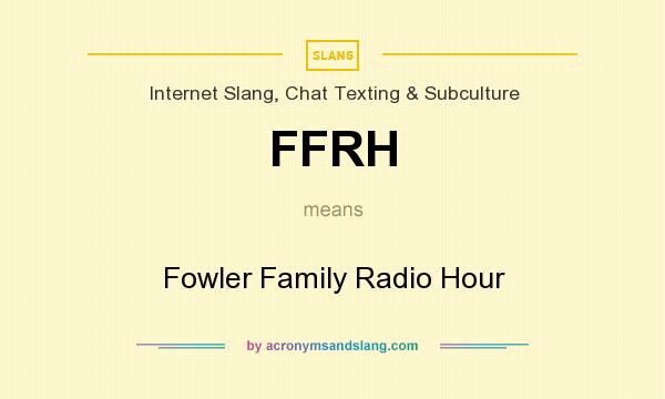 What does FFRH mean? It stands for Fowler Family Radio Hour
