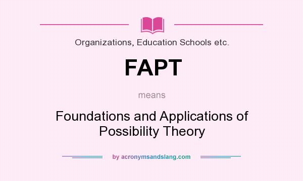 What does FAPT mean? It stands for Foundations and Applications of Possibility Theory
