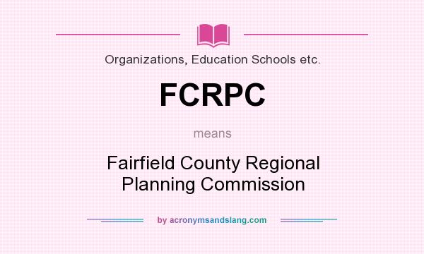 What does FCRPC mean? It stands for Fairfield County Regional Planning Commission