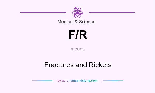 What does F/R mean? It stands for Fractures and Rickets
