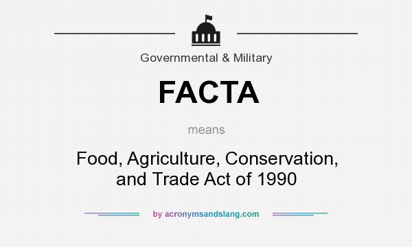 What does FACTA mean? It stands for Food, Agriculture, Conservation, and Trade Act of 1990