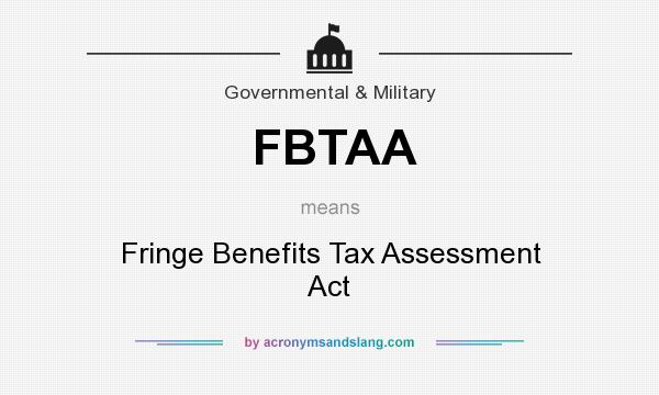 What does FBTAA mean? It stands for Fringe Benefits Tax Assessment Act