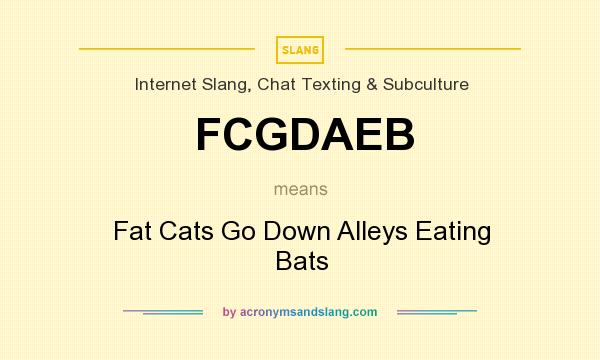What does FCGDAEB mean? It stands for Fat Cats Go Down Alleys Eating Bats
