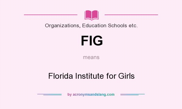 What does FIG mean? It stands for Florida Institute for Girls
