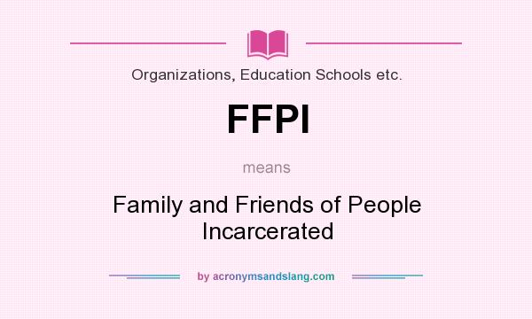 What does FFPI mean? It stands for Family and Friends of People Incarcerated