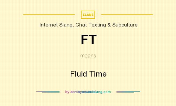 What does FT mean? It stands for Fluid Time