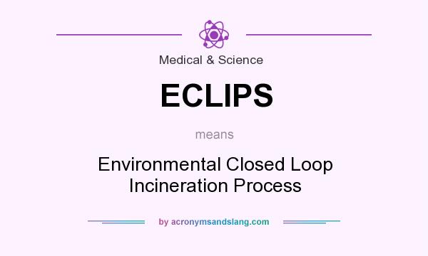 What does ECLIPS mean? It stands for Environmental Closed Loop Incineration Process