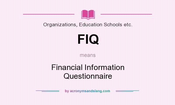 What does FIQ mean? It stands for Financial Information Questionnaire