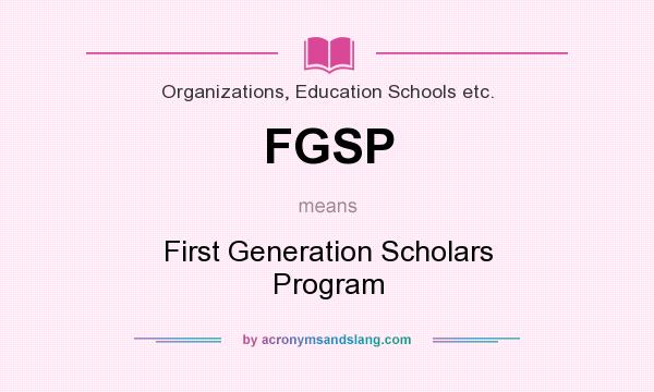 What does FGSP mean? It stands for First Generation Scholars Program