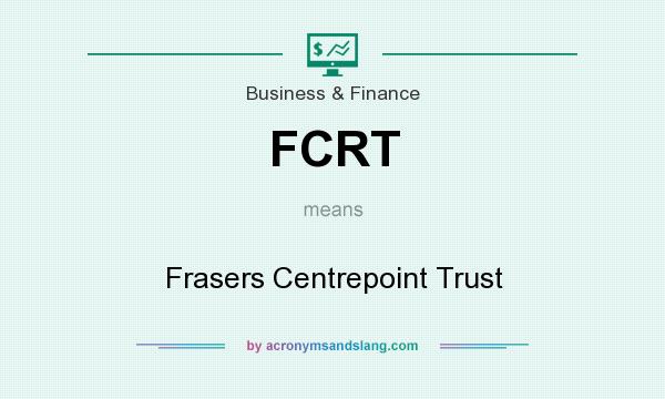 What does FCRT mean? It stands for Frasers Centrepoint Trust