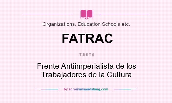 What does FATRAC mean? It stands for Frente Antiimperialista de los Trabajadores de la Cultura