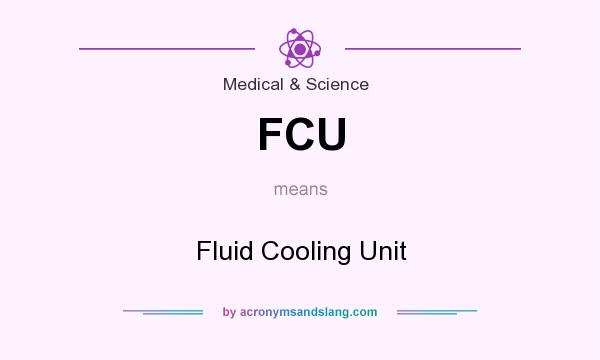 What does FCU mean? It stands for Fluid Cooling Unit
